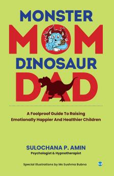 Monster Mom Dinosaur Dad: A foolproof guide to raising emotionally happier and healthier children