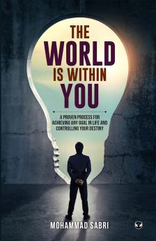 The World Is Within You: A Proven Process for Achieving any goal in life and controlling your destiny