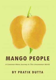 Mango People : A Common Mans Journey In The Uncommon World