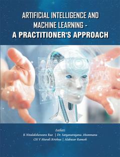 Artificial Intelligence and Machine Learning – A Practitioner’s Approach