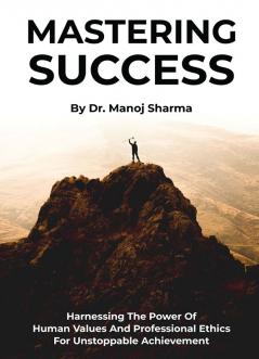 MASTERING SUCCESS:HARNESSING THE POWER OF HUMANVALUES AND PROFESSIONAL ETHICS FORUNSTOPPABLE ACHIEVEMENT