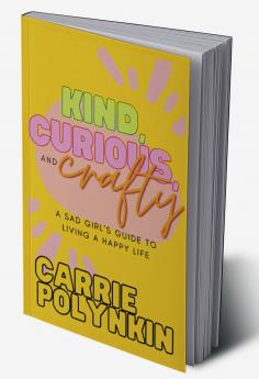 Kind Curious and Crafty: a sad girl's guide to living a happy life