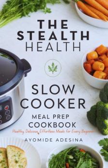 Stealth Health Slow Cooker Meal Prep Cookbook