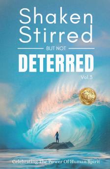 Shaken Stirred But Not Deterred Vol. 3: Celebrating the Power of Human Spirit