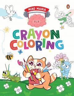 Mind Mania: Crayon Coloring: Fun and Interactive Activity Book for Preschool Kids Toddlers Includes Dot to Dot Coloring Copy Coloring and Number Coloring Enhances Creativity Book for 3+ [Penguin Early Learning Series]