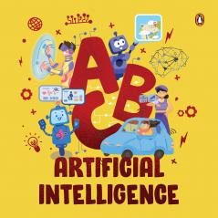 ABC Artificial Intelligence: Discover A to Z of AI an Engaging Illustrated Board Book Introduction to Ai Computers Machine Learning Suitable for All Ages [Penguin Early Learning Series]