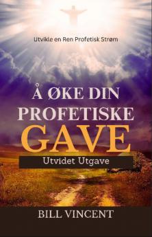 Å Øke Din Profetiske Gave (Utvidet Utgave)