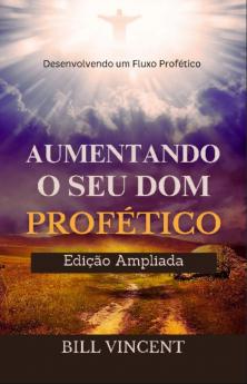 Aumentando o Seu Dom Profético (Edição Ampliada)