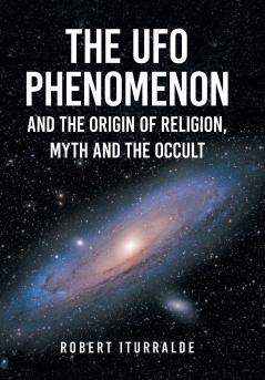 The UFO Phenomenon and the Origin of Religion Myth and                                                       The Occult