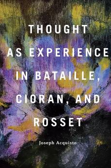 Thought as Experience in Bataille Cioran and Rosset