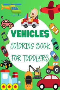 Vehicles Coloring Book For Toddlers : Big Vehicles For Boys And Girls (First Coloring Books For Toddler Ages 1-3)