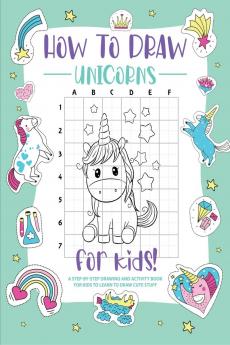 How to Draw Unicorns : A Step-by-Step Drawing - Activity Book for Kids to Learn to Draw Cute Stuff