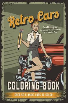 Retro Cars Coloring Book : Nothing is Awesome Than Coloring a Classic Car Over 50 Classic Cars to Color