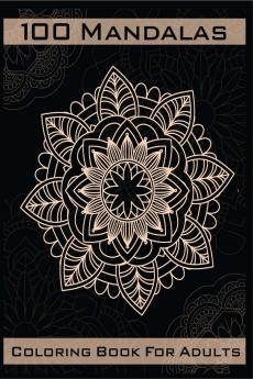 100 Mandalas Coloring Book : Relaxing and Stress Relieving Mandalas to Color | Amazing Coloring Designs for Mindfulness and Presence