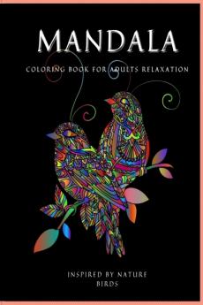MANDALA Inspired by Nature Birds : Coloring Book for Adult and Teens Relaxation Ι Stress Relieving Bird Designs Ι Meditation and Mindfulness I Adult Coloring Book with Bird Patterns for Stress Reli...