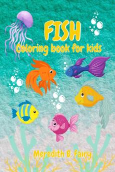 Fish Coloring Book For Kids : Amazing coloring pages with sea fishes a beautiful activity book for kids ages 4-8 8-12.