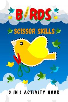 Birds Scissor Skills : A Preschool and Kindergarten Color Cut and Paste (3 IN 1) Activity for Kids (Boys and Girls) of all Ages and Birds Lovers!