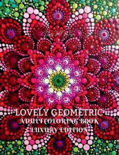 Lovely Geometric  Adult Coloring Book Luxury Edition: 29 Premium Lovely Geometric Patterns | Relaxation Meditation and Happiness Coloring Pages | Coloring Book for Women and Men Stress Relief and ...