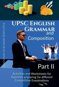 UPSC  English Grammar and Composition Part II: A Workbook for Aspirants of Examinations conducted by UPSC PSC SSC RRB State Boards and others