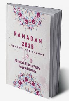 Ramadan Planner 2023: 30 Hadith & 30 Days of Fasting Prayer and Gratitude Seek The Blessings of Ramadan With A Perfect Planner and Logbook
