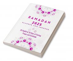 Ramadan Planner 2023: 30 Hadith & 30 Days of Fasting Prayer and Gratitude Seek The Blessings of Ramadan With A Perfect Planner and Logbook
