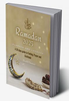 Ramadan Planner and Logbook 2023: 30 Hadith &amp; 30 Days of Fasting Prayer and Gratitude Seek The Blessings of Ramadan With A Perfect Planner and Logbook