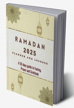 2023 Ramadan Planner and Logbook: 30 Hadith &amp; 30 Days of Fasting Prayer and Gratitude Seek The Blessings of Ramadan With A Perfect Planner and Logbook