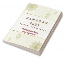 2023 Ramadan Planner and Logbook: 30 Hadith &amp; 30 Days of Fasting Prayer and Gratitude Seek The Blessings of Ramadan With A Perfect Planner and Logbook