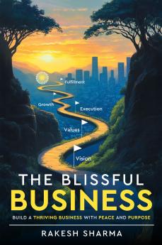 The Blissful Business - Build a Thriving Business with Peace and Purpose