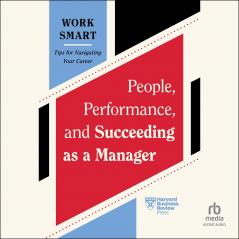 People Performance and Succeeding as a Manager (HBR Work Smart Series)