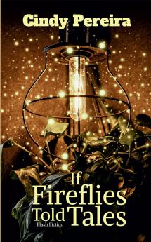 If Fireflies Told Tales: Flash Fiction
