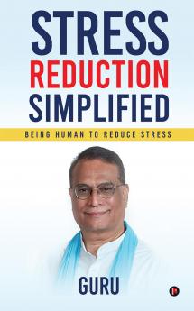 STRESS REDUCTION SIMPLIFIED: Being Human to Reduce Stress
