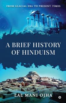 A Brief History of Hinduism: From Glacial Era to Present Times