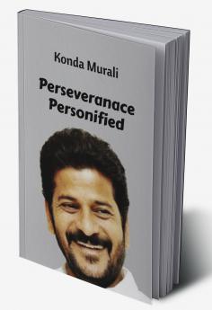 Perseverance Personified: The Rise of Anumula Revanth Reddy