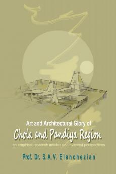 Art and Architectural Glory of Chola and Pandiya Region:An Empirical Research Articles on Unviewed Perspectives