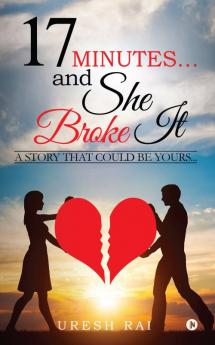 17 Minutes… and She Broke It:A Story That Could Be Yours…