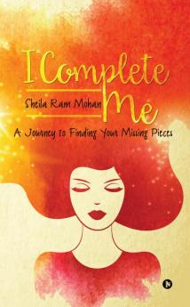 I Complete Me : A Journey to Finding Your Missing Pieces