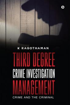 Third Degree Crime Investigation Management : Crime and the Criminal