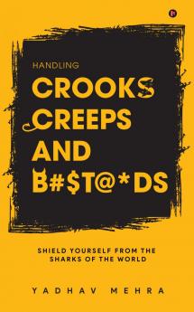 Handling Crooks Creeps and B#$t@*ds: Shield yourself from the Sharks of the world