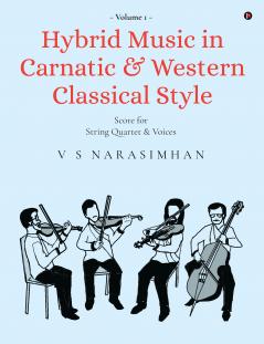 Hybrid Music in Carnatic and Western Classical Style: Volume 1: Score for string quartet and voices