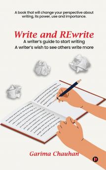 Write and Rewrite: A writer’s guide to start writing A writer’s wish to see others write more