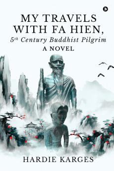 My Travels with Fa Hien 5th Century Buddhist Pilgrim