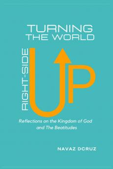 Turning the World Right-Side Up: Reflections on the Kingdom of God and the Beatitudes