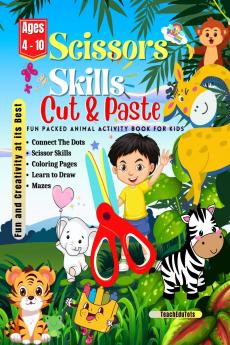 Scissors Skills Cut and Paste Fun Packed Animal Activity Book For Kids Age 4 - 10 years: Coloring Pages Scissor Skills Connect the Dots Learn to Draw & Mazes