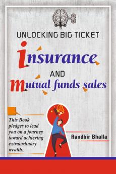 Unlocking Big Ticket Insurance And Mutual Funds Sales: This book pledges to lend you on a journey toward achieving extraordinary wealth.