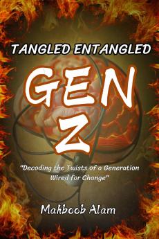 Tangled Entangled : Gen Z: Decoding the Twist of a Generation Wired for Change