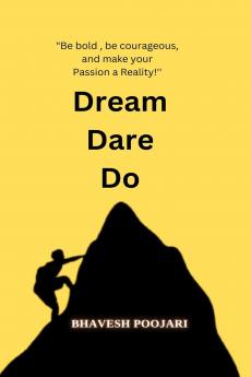 Dream Dare Do: &quot;Be bold  be courageous and make your Passion a Reality!!!''