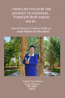 I WISH LIFE COULD BE THE JOURNEY TO GOODNESS…: Selected Poems by Enakhon Siddikova