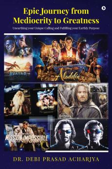 Epic Journey from Mediocrity to Greatness: Unearthing your Unique Calling and Fulfilling your Earthly Purpose