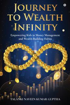 Journey to Wealth Infinity: Empowering Kids in Money Management and Wealth-Building Habits